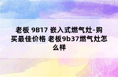 ROBAM/老板 9B17 嵌入式燃气灶-购买最佳价格 老板9b37燃气灶怎么样